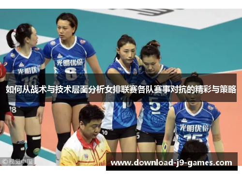 如何从战术与技术层面分析女排联赛各队赛事对抗的精彩与策略 如何从战术与技术层面分析女排联赛各队赛事对抗的精彩与策略