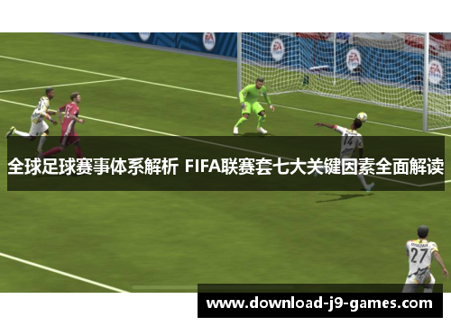 全球足球赛事体系解析 FIFA联赛套七大关键因素全面解读