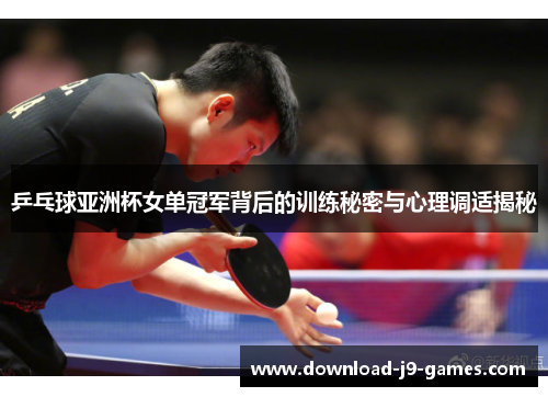 乒乓球亚洲杯女单冠军背后的训练秘密与心理调适揭秘