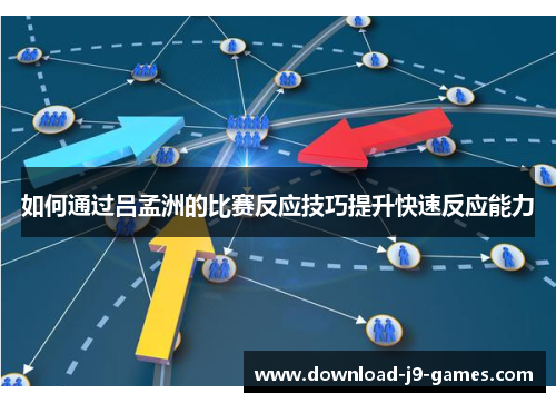 如何通过吕孟洲的比赛反应技巧提升快速反应能力 如何通过吕孟洲的比赛反应技巧提升快速反应能力