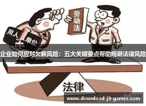 企业如何应对欠薪风险:五大关键要点帮助规避法律风险 企业如何应对欠薪风险:五大关键要点帮助规避法律风险