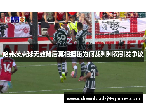 哈弗茨点球无效背后真相揭秘为何裁判判罚引发争议