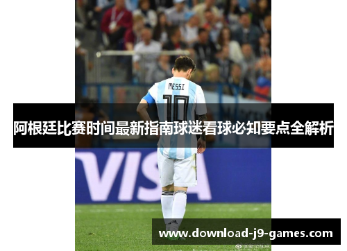 阿根廷比赛时间最新指南球迷看球必知要点全解析