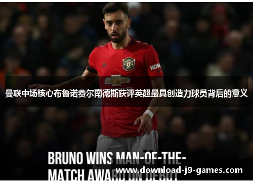 曼联中场核心布鲁诺费尔南德斯获评英超最具创造力球员背后的意义